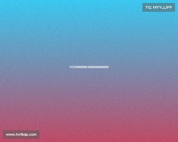 NBA比赛评分体系解析 球员表现与数据背后的深度解读